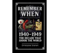 REMEMBER WHEN 1940 ~ 1949 The Decade that Shook the World