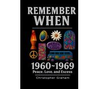 Remember When: 1960-1969 - Peace, Love, and Excess: The decade that tuned in, turned on, and freaked out.