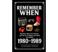 REMEMBER WHEN: 1980s Mall Rats, Microwave Dinners, and the Art of Being Loud About Everything: The Decade That Sold Its Soul (and Bought It Back on Credit)