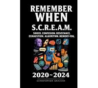 REMEMBER WHEN 2020 ~ 2024 S.C.R.E.A.M. Shock. Confusion. Resistance. Exhaustion. Algorithm. Memory-fog.