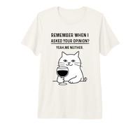 Remember When I Asked Your Opinion Funny Cat Camiseta Premium