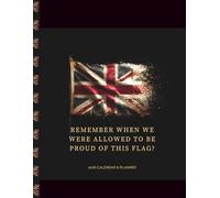 "Remember When We Were Allowed To Be Proud Of This Flag" Calendar/Journal: A 2026 Weekly & Monthly Planner for Loyal British Patriots: Heritage Edition Diary with To-Do Lists and Notes Pages
