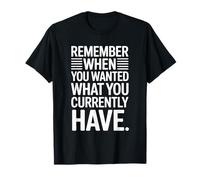 Remember When You Wanted What You Currently Have Gratitud Camiseta