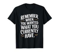 Remember When You Wanted What You Currently Have Gratitud Camiseta