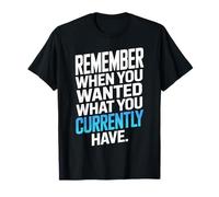 Remember When You Wanted What You Currently Have Gratitud Camiseta
