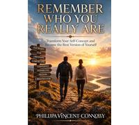 Remember Who You Really Are: Transform Your Self-Concept and Become the Best Version of Yourself