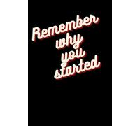 Remember Why You Started Journal: "Remember Why You Started: Capture Your Journey, One Page at a Time."