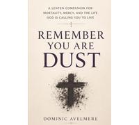 Remember You Are Dust: A Lenten Companion for Mortality, Mercy, and the Life God Is Calling You to Live
