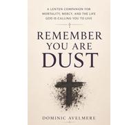 Remember You Are Dust: A Lenten Companion for Mortality, Mercy, and the Life God Is Calling You to Live