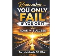 Remember You Only Fail If You Quit: The Road to Success (Stay healthy, think positive)
