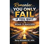 Remember You Only Fail if You Quit: The Road to Success (The Barry Michaels DC Business Success Series)