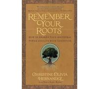 Remember Your Roots: How to Awaken Your Ancestral Power and Live with Gratitude (A Book Inspired by Mayan Wisdom)