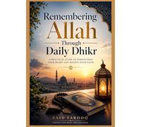 Remembering Allah Through Daily Dhikr: Simple and authentic supplications for building consistency, reflection, and spiritual focus in everyday life (Zaid Farooq Islamic Series)