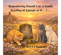Remembering Donald Cat: A Gentle Retelling of Epitaph on D- C- (Robert Burns for children)