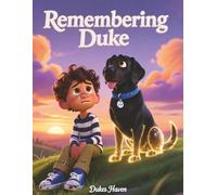 Remembering Duke: A Heartwarming Children’s Story About Love, Loss, Healing & Remembering a Best Friend Forever