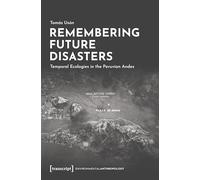 Remembering Future Disasters: Temporal Ecologies in the Peruvian Andes: 11 (EnvironmentalAnthropology)
