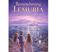 Remembering Lemuria: A Journey to the Land Beneath the Sea (Remember Who You Are)