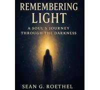 Remembering Light: A Soul’s Journey Through the Darkness