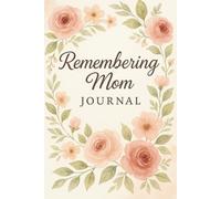 Remembering Mom Journal: A Thoughtful Keepsake notebook to Record Memories, Stories, and Reflections About Your Mother