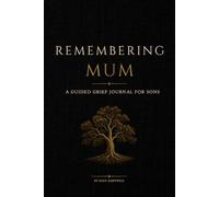 Remembering Mum: A Guided Grief Journal for Sons Navigating the Loss of Their Mother