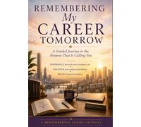 Remembering My Career Tomorrow: A Guided Journey to the Purpose that is Calling
