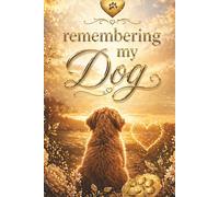 Remembering My Dog - A Journal for Memories, Love and Reflection: A Pet Loss Grief Notebook with Guided Prompts, Memory Pages and Letter Writing for ... Gift for Someone Grieving the Loss of a Dog