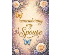 Remembering My Spouse - A Journal for Memories, Love and Reflection: Guided Prompts for Reflection and Healing - With Memory Pages, Letter Writing, ... Meaningful Sympathy Gift for Someone Grieving