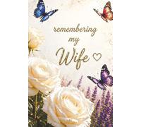 Remembering My Wife - A Journal for Writing Memories, Love and Emotions: Grief Notebook for Loss of a Wife - Guided Prompts, Memory Pages and Letter Writing for Healing - A Sympathy Gift for a Widower