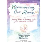 Remembering Our Home: Healing Hurts and Receiving Gifts from Conception to Birth