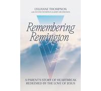 Remembering Remington: A Parents Story of Heartbreak Redeemed By The Love of Jesus