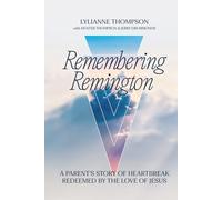 Remembering Remington: A Parents Story of Heartbreak Redeemed By The Love of Jesus