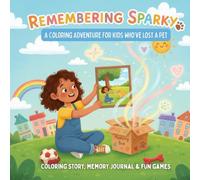 Remembering Sparky: A Coloring Adventure for Kids Who’ve Lost a Pet. With Journal Prompts, Games, and Gentle Guidance for Healing