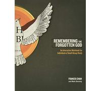 Remembering the Forgotten God Workbook: An Interactive Workbook for Individual and Small Group Study