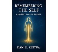 Remembering the Self: A Journey Back to Source: A self help guide to God