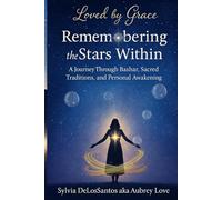Remembering the Stars Within: A Journey Through Bashar, Sacred Traditions, and Personal Awakening: Teachings of Cosmic Wisdom and Personal Transformation Through Spiritual Traditions