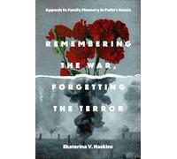 Remembering the War, Forgetting the Terror: Appeals to Family Memory in Putin's Russia (Rhetoric and Democratic Deliberation)