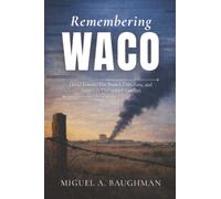 Remembering Waco: David Koresh,The Branch Davidians, and America's Unfinished Conflict (True Crime Case File Histories)