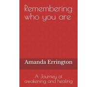 Remembering who you are: A Journey of awakening and healing