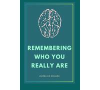 Remembering Who You Really Are: A Journey Back To Your True Self