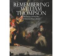 Remembering William Thompson: The Service and Sacrifice of America’s First Colonel
