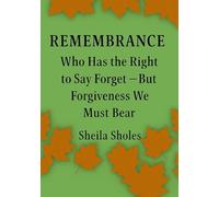 REMEMBRANCE: Who Has the Right to Say Forget - But Forgiveness We Must Bea