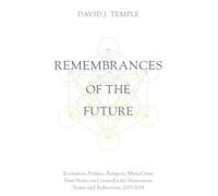 Remembrances of the Future: Evolution, Politics, Religion, Meta-Crisis: First Notes on CosmoErotic Humanism. Notes and Reflections 2015-2018