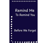 Remind Me To Remind You Before We Forget: Because If You Don’t Write It Down, It Was Gone Already