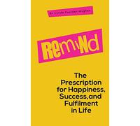 Remind: The Prescription for Happiness, Success, and Fulfilment in Life