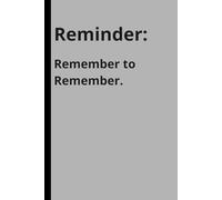 Reminder: Remember to Remember.: A Funny Notebook for Forgetful Minds and Brilliant Ideas