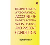 Reminiscences: a Topographical Account of Market Lavington, Wilts, Its Past and Present Condition