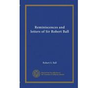 Reminiscences and letters of Sir Robert Ball