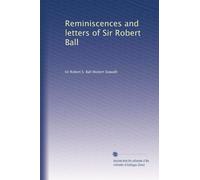 Reminiscences and letters of Sir Robert Ball