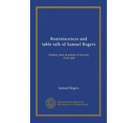 Reminiscences and table-talk of Samuel Rogers: banker, poet, & patron of the arts, 1763-1855