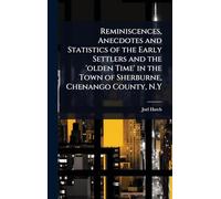 Reminiscences, Anecdotes and Statistics of the Early Settlers and the 'olden Time' in the Town of Sherburne, Chenango County, N.Y